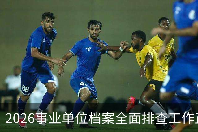 2026事业单位档案全面排查工作正式启动，严控人事管理秩序